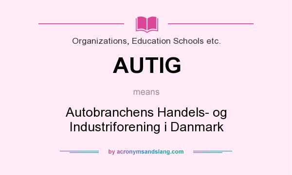 What does AUTIG mean? It stands for Autobranchens Handels- og Industriforening i Danmark