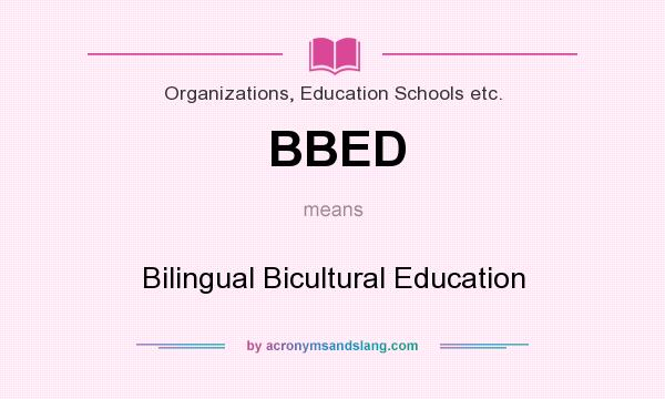 What does BBED mean? It stands for Bilingual Bicultural Education