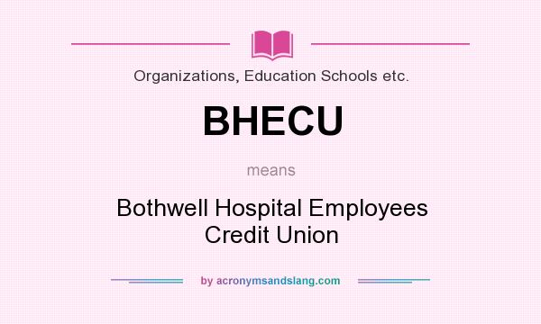 What does BHECU mean? It stands for Bothwell Hospital Employees Credit Union