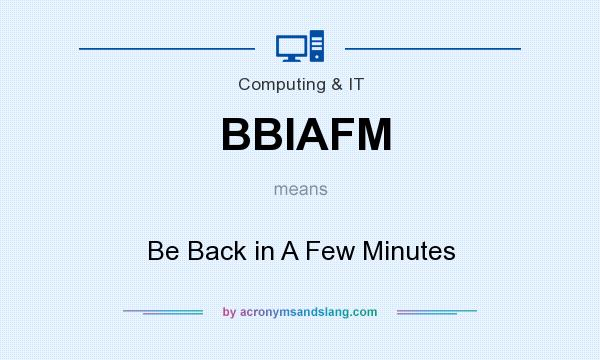 What does BBIAFM mean? It stands for Be Back in A Few Minutes