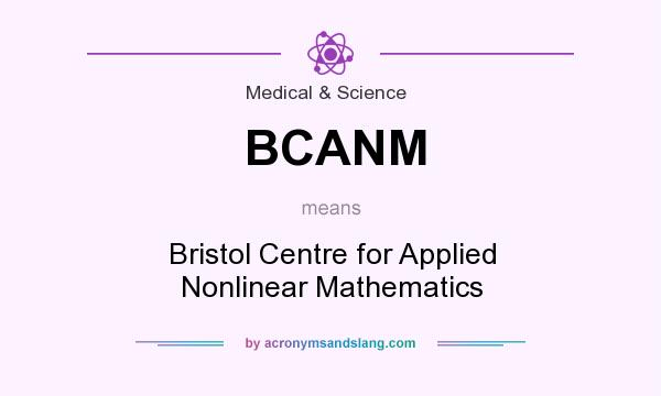 What does BCANM mean? It stands for Bristol Centre for Applied Nonlinear Mathematics