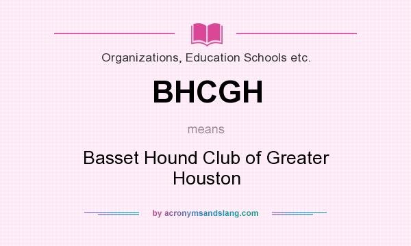 What does BHCGH mean? It stands for Basset Hound Club of Greater Houston