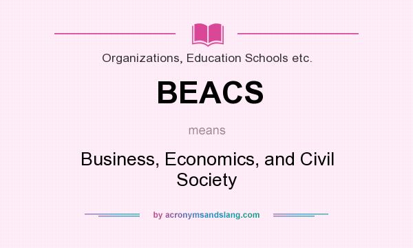 What does BEACS mean? It stands for Business, Economics, and Civil Society