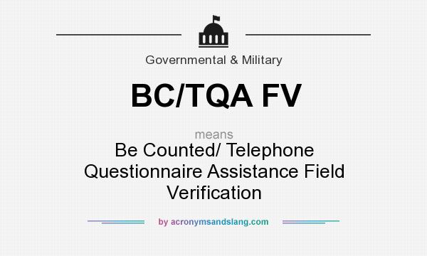 What does BC/TQA FV mean? It stands for Be Counted/ Telephone Questionnaire Assistance Field Verification