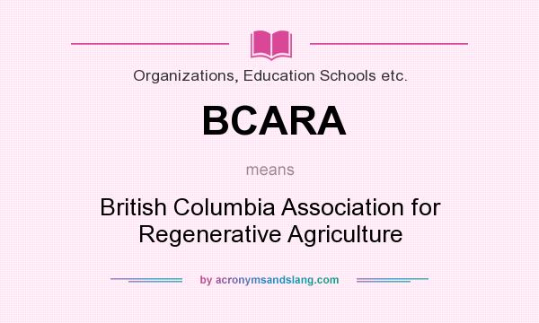 What does BCARA mean? It stands for British Columbia Association for Regenerative Agriculture