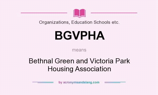 What does BGVPHA mean? It stands for Bethnal Green and Victoria Park Housing Association