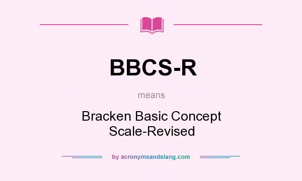 What does BBCS-R mean? It stands for Bracken Basic Concept Scale-Revised