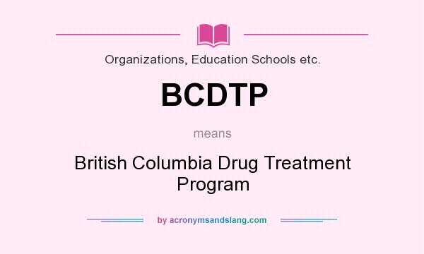 What does BCDTP mean? It stands for British Columbia Drug Treatment Program