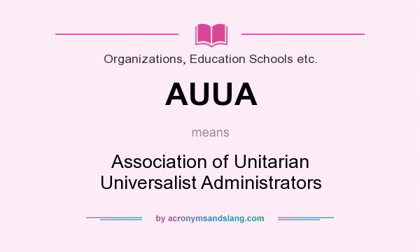 What does AUUA mean? It stands for Association of Unitarian Universalist Administrators