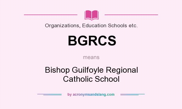 What does BGRCS mean? It stands for Bishop Guilfoyle Regional Catholic School