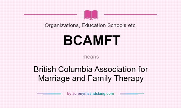 What does BCAMFT mean? It stands for British Columbia Association for Marriage and Family Therapy