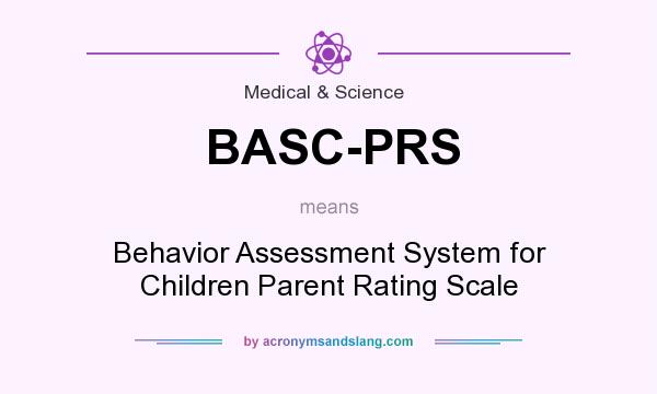 What does BASC-PRS mean? It stands for Behavior Assessment System for Children Parent Rating Scale