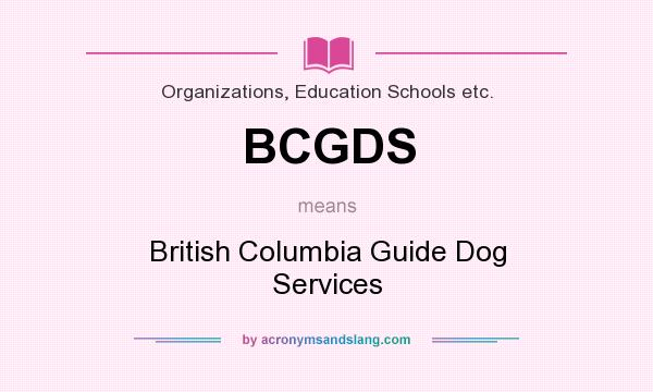 What does BCGDS mean? It stands for British Columbia Guide Dog Services