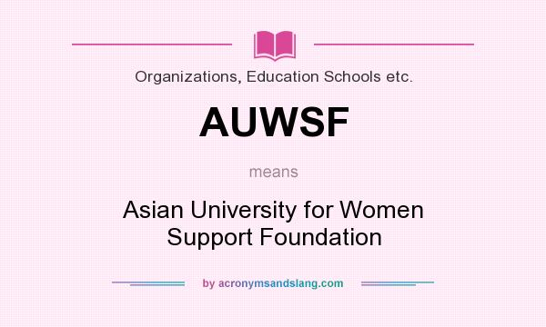 What does AUWSF mean? It stands for Asian University for Women Support Foundation