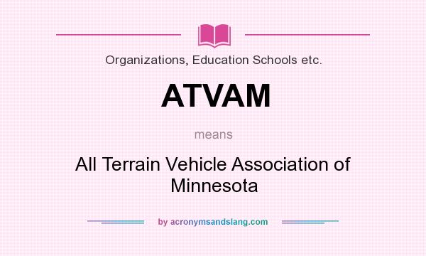 What does ATVAM mean? It stands for All Terrain Vehicle Association of Minnesota