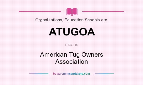 What does ATUGOA mean? It stands for American Tug Owners Association