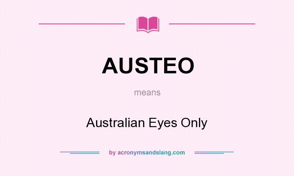 What does AUSTEO mean? It stands for Australian Eyes Only