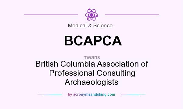What does BCAPCA mean? It stands for British Columbia Association of Professional Consulting Archaeologists