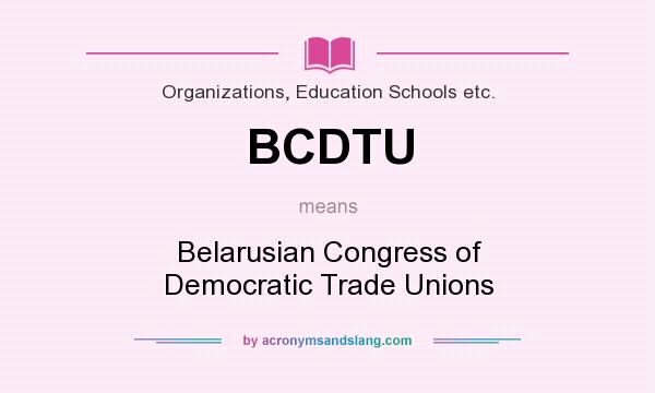 What does BCDTU mean? It stands for Belarusian Congress of Democratic Trade Unions