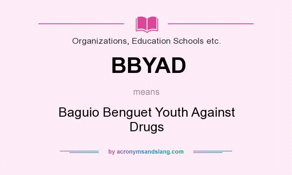 What does BBYAD mean? It stands for Baguio Benguet Youth Against Drugs