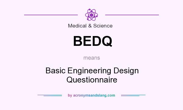What does BEDQ mean? It stands for Basic Engineering Design Questionnaire