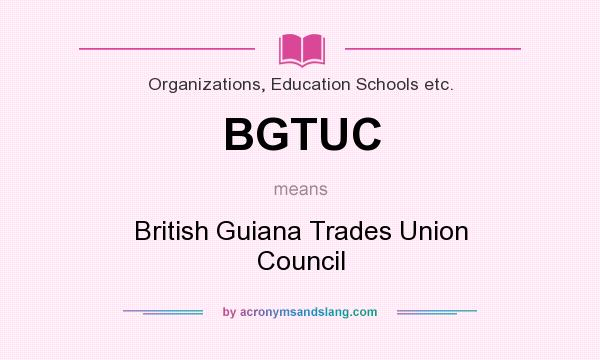 What does BGTUC mean? It stands for British Guiana Trades Union Council