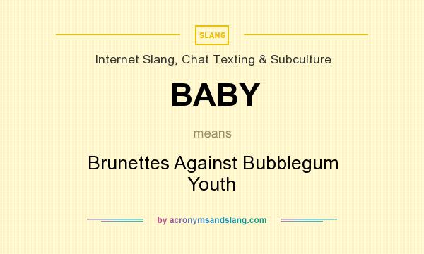 What does BABY mean? It stands for Brunettes Against Bubblegum Youth