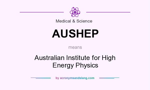 What does AUSHEP mean? It stands for Australian Institute for High Energy Physics