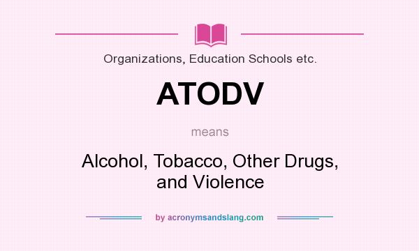 What does ATODV mean? It stands for Alcohol, Tobacco, Other Drugs, and Violence