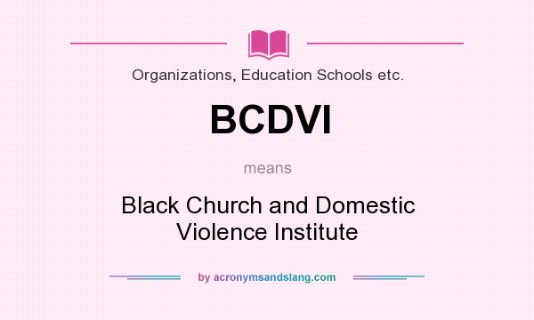 What does BCDVI mean? It stands for Black Church and Domestic Violence Institute