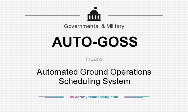 What does AUTO-GOSS mean? It stands for Automated Ground Operations Scheduling System