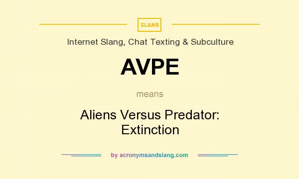 What does AVPE mean? It stands for Aliens Versus Predator: Extinction