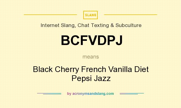 What does BCFVDPJ mean? It stands for Black Cherry French Vanilla Diet Pepsi Jazz