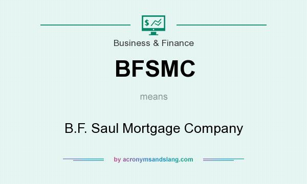 What does BFSMC mean? It stands for B.F. Saul Mortgage Company