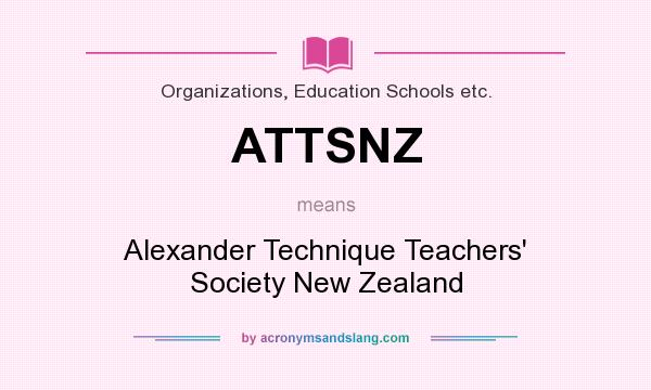 What does ATTSNZ mean? It stands for Alexander Technique Teachers` Society New Zealand