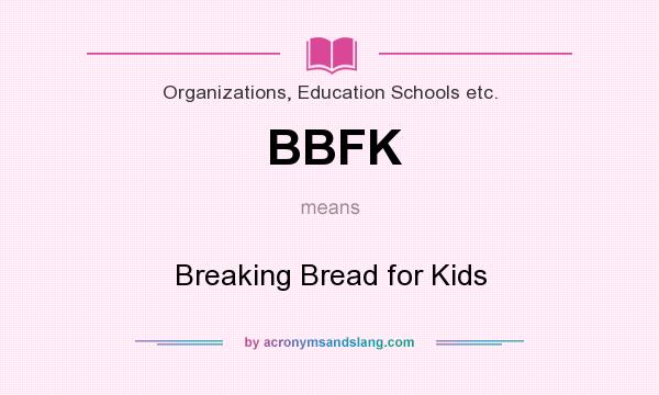 What does BBFK mean? It stands for Breaking Bread for Kids