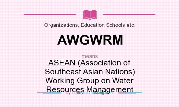 What does AWGWRM mean? It stands for ASEAN (Association of Southeast Asian Nations) Working Group on Water Resources Management