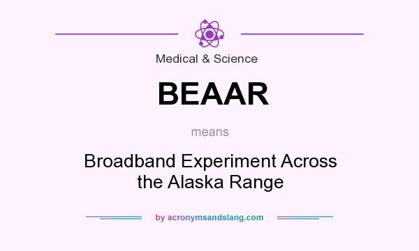 What does BEAAR mean? It stands for Broadband Experiment Across the Alaska Range