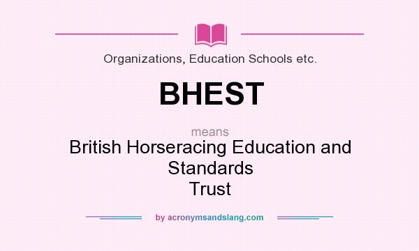 What does BHEST mean? It stands for British Horseracing Education and Standards Trust