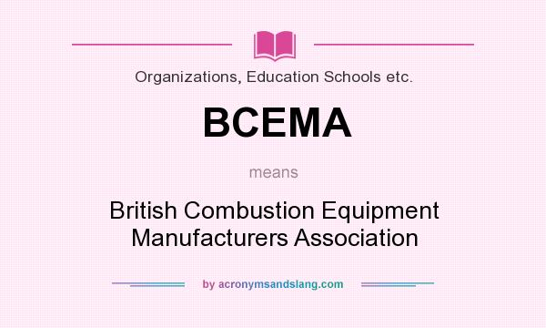 What does BCEMA mean? It stands for British Combustion Equipment Manufacturers Association
