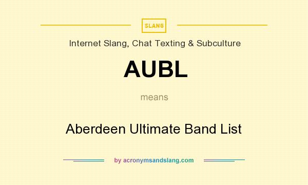 What does AUBL mean? It stands for Aberdeen Ultimate Band List