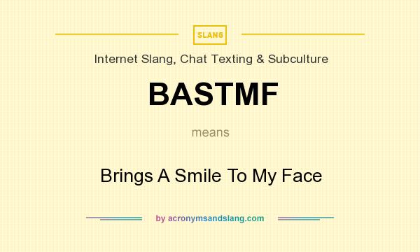 What does BASTMF mean? It stands for Brings A Smile To My Face