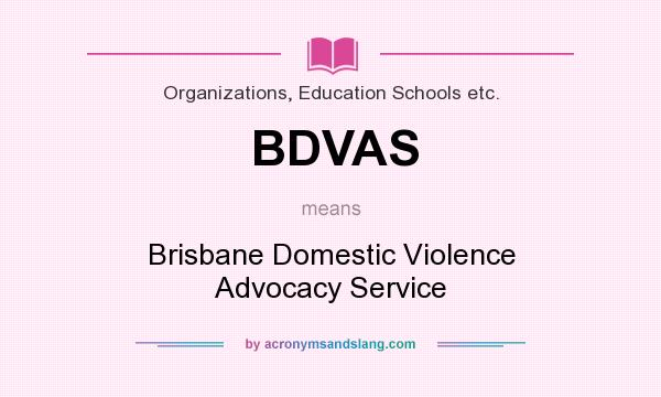 What does BDVAS mean? It stands for Brisbane Domestic Violence Advocacy Service
