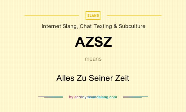 What does AZSZ mean? It stands for Alles Zu Seiner Zeit