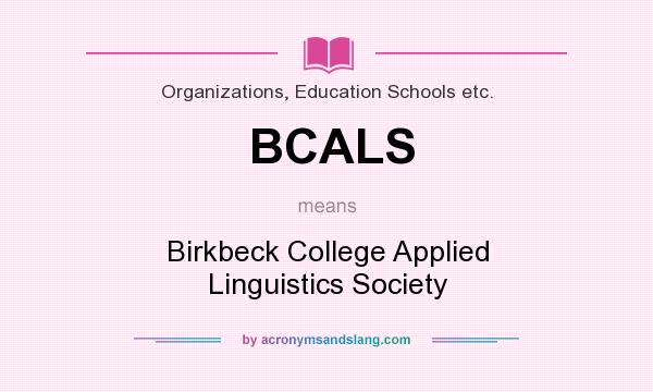 What does BCALS mean? It stands for Birkbeck College Applied Linguistics Society