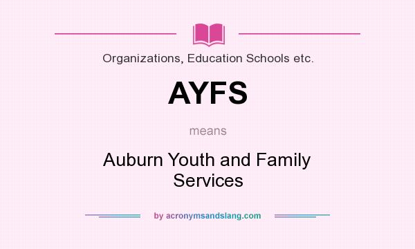 What does AYFS mean? It stands for Auburn Youth and Family Services