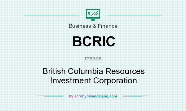 What does BCRIC mean? It stands for British Columbia Resources Investment Corporation