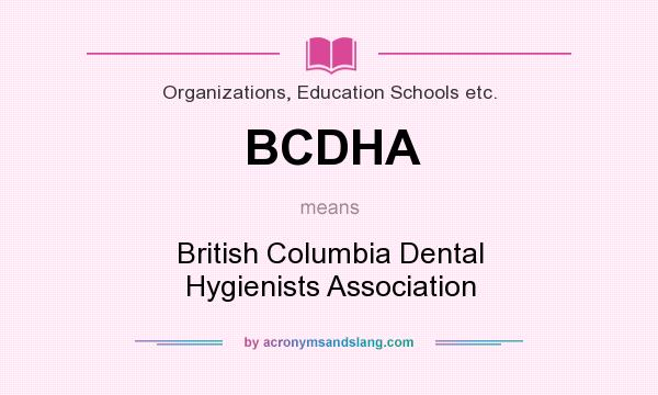 What does BCDHA mean? It stands for British Columbia Dental Hygienists Association
