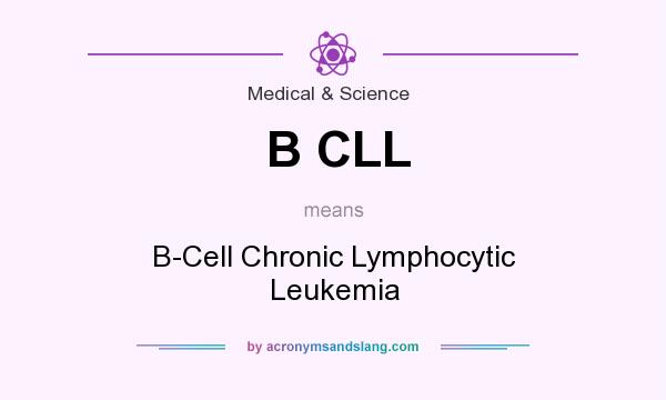 What does B CLL mean? It stands for B-Cell Chronic Lymphocytic Leukemia
