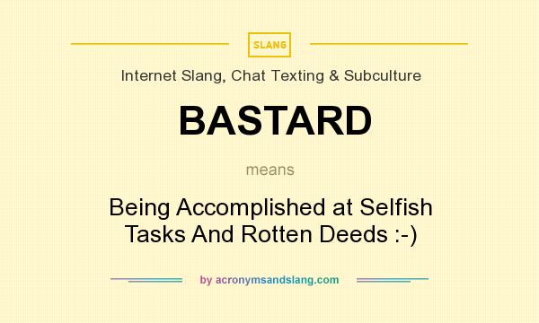 What does BASTARD mean? It stands for Being Accomplished at Selfish Tasks And Rotten Deeds :-)